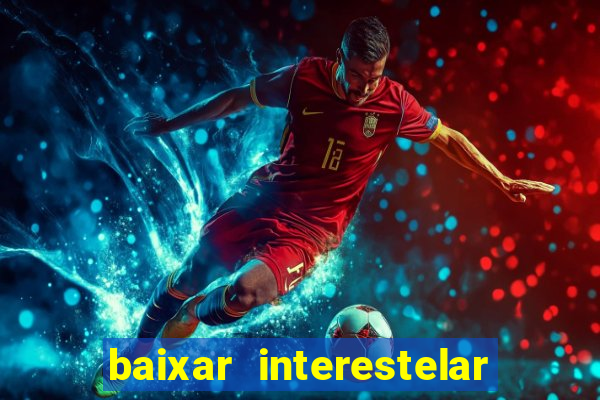 baixar interestelar filme completo dublado